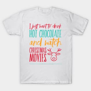 I just want to drink hot chocolate and watch Christmas movies T-Shirt